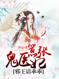 器张鬼医邪王请乖乖